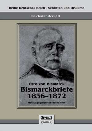 Reichskanzler Otto Von Bismarck - Bismarckbriefe 1836-1872. Hrsg. Von Horst Kohl: Thanatologischer Teil, Bd. 1 de Otto von Bismarck