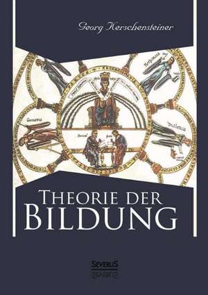 Theorie Der Bildung: Thanatologischer Teil, Bd. 1 de Georg Kerschensteiner