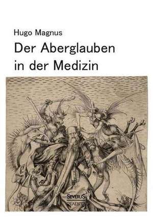 Der Aberglauben in Der Medizin: Thanatologischer Teil, Bd. 1 de Hugo Magnus