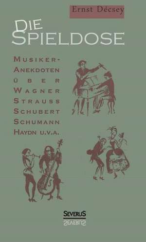 Die Spieldose: Musiker-Anekdoten über Wagner, Strauß, Schubert, Schumann, Haydn u. v. a. de Ernst Décsey