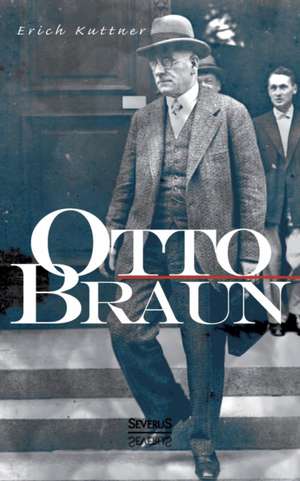 Otto Braun. Eine Biographie de Erich Kuttner