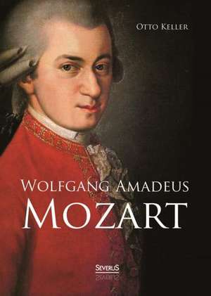 Wolfgang Amadeus Mozart. Biographie de Otto Keller