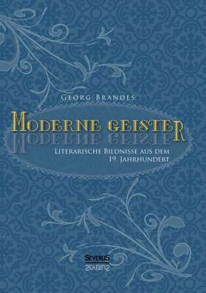 Moderne Geister: Literarische Bildnisse Aus Dem 19. Jahrhundert de Georg Brandes