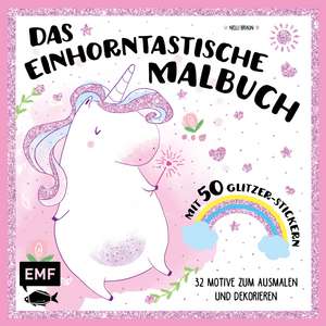 Das einhorntastische Malbuch: Ausmalbuch Einhorn mit 50 Glitzer-Stickern de Nelli Braun