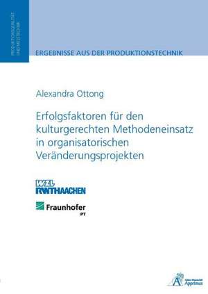 Erfolgsfaktoren für den kulturgerechten Methodeneinsatz in organisatorischen Veränderungsprojekten de Alexandra Ottong