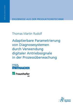 Adaptierbare Parametrierung von Diagnosesystemen durch Verwendung digitaler Antriebssignale in der Prozessüberwachung de Thomas Martin Rudolf