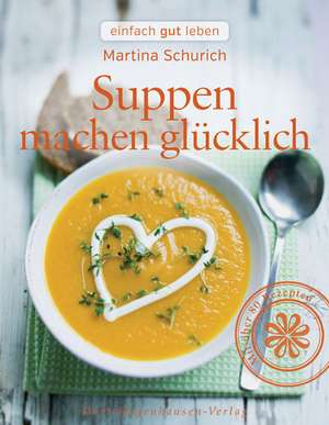 Suppen machen glücklich de Martina Schurich