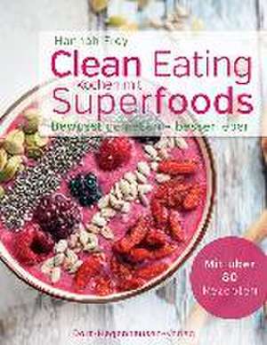 Clean Eating - Kochen mit Superfoods de Hannah Frey