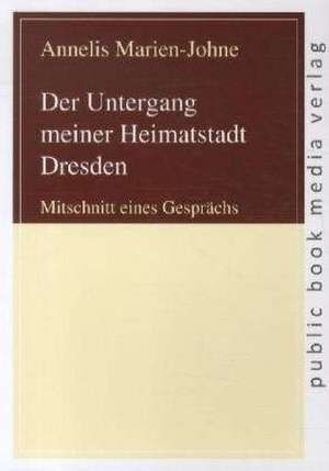 Der Untergang meiner Heimatstadt Dresden de Annelis Marien-Johne