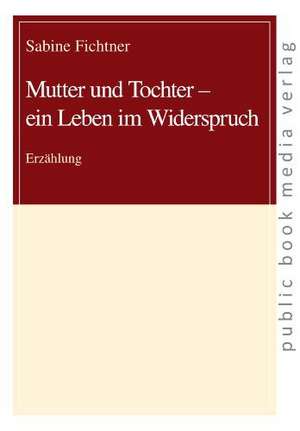 Mutter und Tochter - ein Leben im Widerspruch de Sabine Fichtner