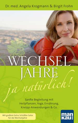 Wechseljahre - ja natürlich! Sanfte Begleitung mit Heilpflanzen, Yoga, Ernährung, Kneipp-Anwendungen & Co. de Angela Krogmann