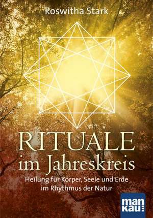 Rituale im Jahreskreis. Heilung für Körper, Seele und Erde im Rhythmus der Natur de Roswitha Stark