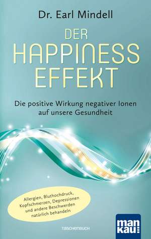 Der Happiness-Effekt - Die positive Wirkung negativer Ionen auf unsere Gesundheit de Earl Mindell