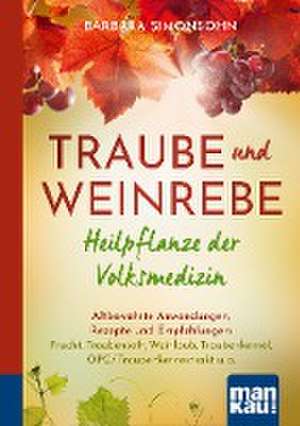 Traube und Weinrebe - Heilpflanze der Volksmedizin. Kompakt-Ratgeber de Barbara Simonsohn