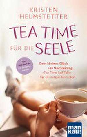 Tea Time für die Seele de Kristen Helmstetter