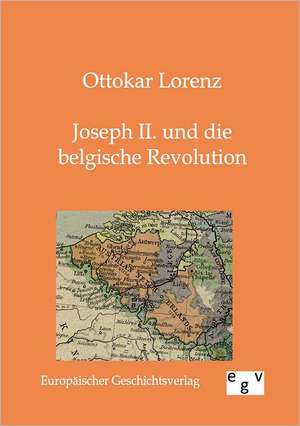 Joseph II. und die belgische Revolution de Ottokar Lorenz