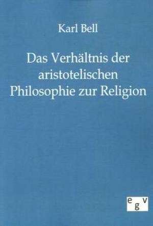 Das Verhältnis der aristotelischen Philosophie zur Religion de Karl Bell