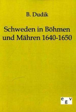 Schweden in Böhmen und Mähren 1640-1650 de B. Dudik