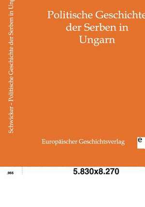 Politische Geschichte der Serben in Ungarn de J. H. Schwicker