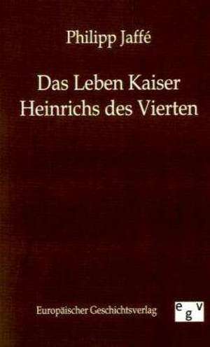 Das Leben Kaiser Heinrichs des Vierten de Philipp Jaffe