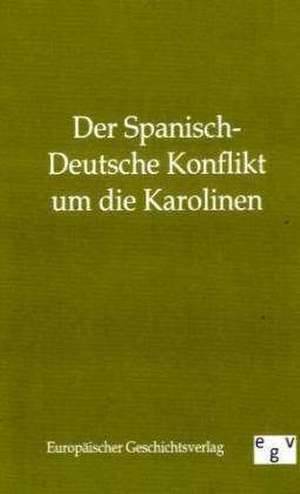 Der Spanisch-Deutsche Konflikt um die Karolinen de Salzwasser-Verlag Gmbh