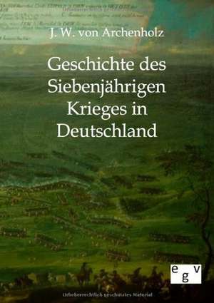 Geschichte des Siebenjährigen Krieges in Deutschland de J. W. Archenholz