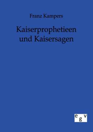 Kaiserprophetieen und Kaisersagen de Franz Kampers