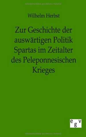 Zur Geschichte der auswärtigen Politik Spartas im Zeitalter des Peleponnesischen Krieges de Wilhelm Herbst