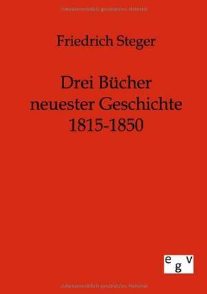 Drei Bücher neuester Geschichte 1815-1850 de Friedrich Steger