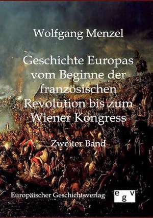 Geschichte Europas vom Beginn der französischen Revolution bis zum Wiener Kongress de Wolfgang Menzel