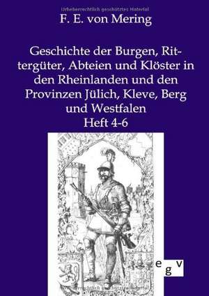 Geschichte der Burgen, Rittergüter, Abteien und Klöster in den Rheinlanden und den Provinzen Jülich, Kleve, Berg und Westfalen de F. E. von Mering