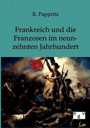 Frankreich und Franzosen im neunzehnten Jahrhundert de R. Pappritz