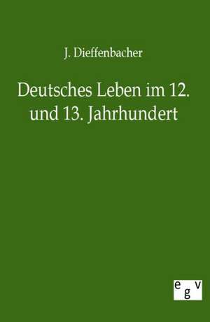 Deutsches Leben im 12. und 13. Jahrhundert de J. Dieffenbacher