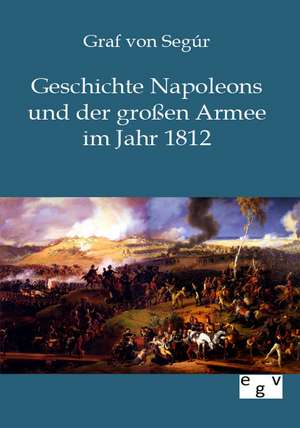 Geschichte Napoleons und der großen Armee im Jahr 1812 de Graf von Segur