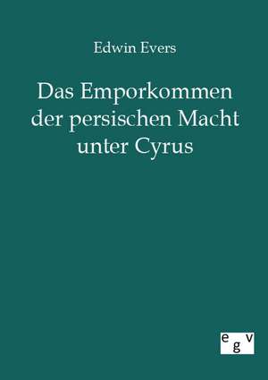 Das Emporkommen der persischen Macht unter Cyrus de Edwin Evers