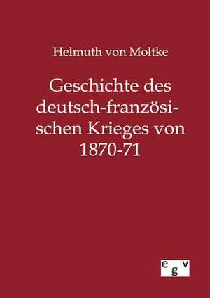 Geschichte des deutsch-französischen Krieges von 1870-71 de Helmuth Von Moltke