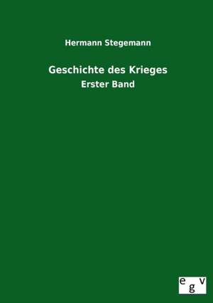 Geschichte Des Krieges: Ein Lehrbuch Von 1922. Fur Studierende Und Konstrukteure de Hermann Stegemann