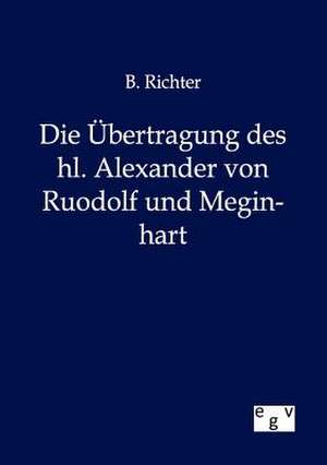 Die Übertragung des hl. Alexander von Ruodolf und Meginhart de B. Richter