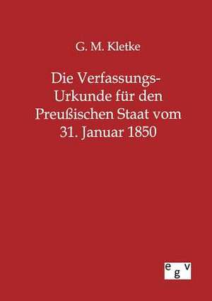 Die Verfassungs-Urkunde für den Preußischen Staat vom 31. Januar 1850 de G. M. Kletke