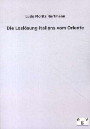 Die Loslösung Italiens vom Oriente de Ludo Moritz Hartmann