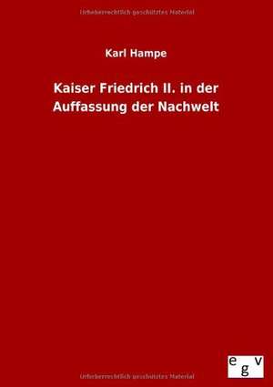 Kaiser Friedrich II. in der Auffassung der Nachwelt de Karl Hampe