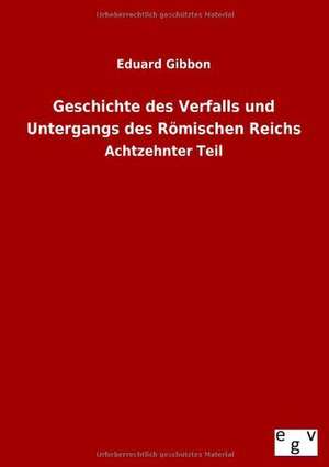 Geschichte des Verfalls und Untergangs des Römischen Reichs de Eduard Gibbon