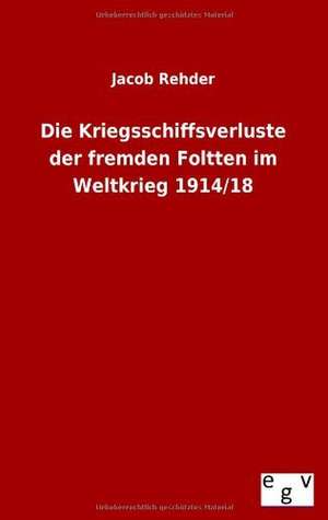 Die Kriegsschiffsverluste der fremden Foltten im Weltkrieg 1914/18 de Jacob Rehder