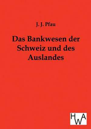 Das Bankwesen der Schweiz und des Auslandes de J. J. Pfau