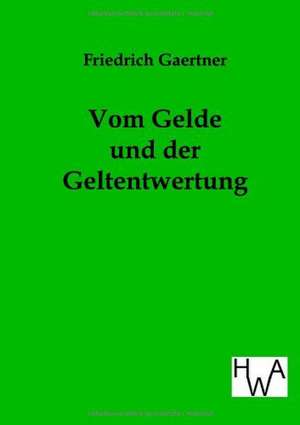 Vom Gelde und der Geldentwertung de Friedrich Gaertner