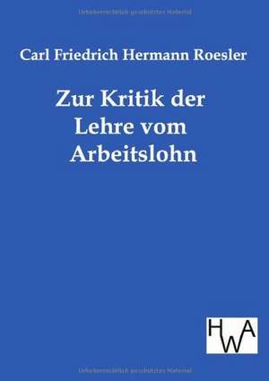 Zur Kritik der Lehre vom Arbeitslohn de Carl Friedrich Hermann Roesler