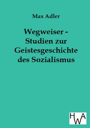 Wegweiser - Studien zur Geistesgeschichte des Sozialismus de Max Adler