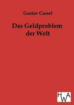 Das Geldproblem Der Welt: Ein Lehrbuch Von 1922. Fur Studierende Und Konstrukteure de Gustav Cassel