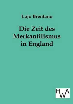 Die Zeit des Merkantilismus in England de Lujo Brentano