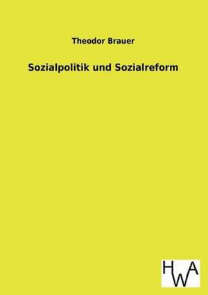 Sozialpolitik Und Sozialreform: Ein Lehrbuch Von 1922. Fur Studierende Und Konstrukteure de Theodor Brauer